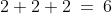2+2+2 \:=\:6